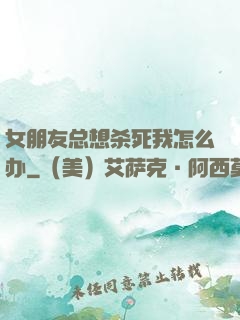 女朋友总想杀死我怎么办
